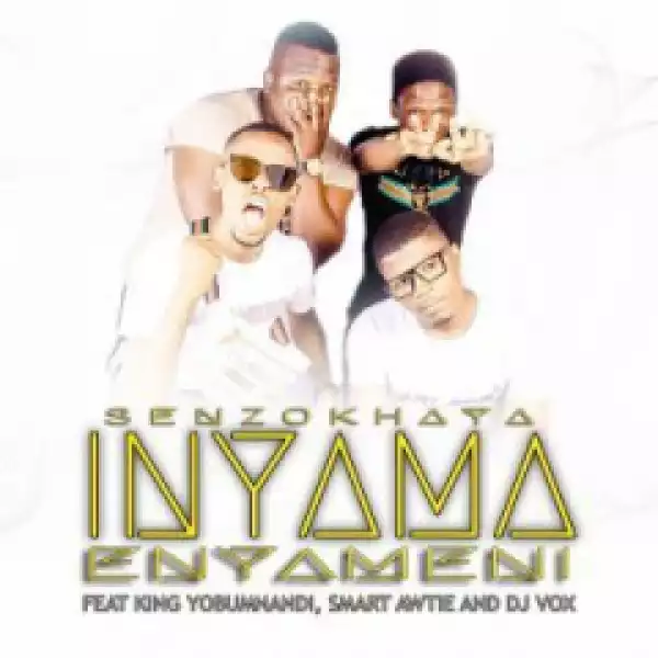Senzokhaya - Inyama Enyameni Ft King Yobumnandi, Smart Awtie & Dj Vox